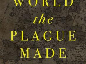 The World the Plague Made: The Black Death and the Rise of Europe